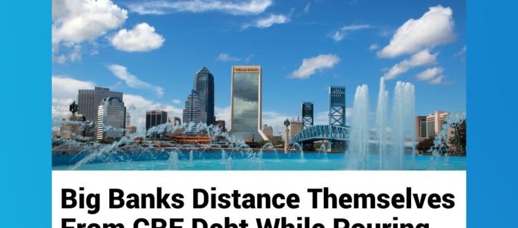 Big Banks Distance Themselves From CRE Debt While Pouring Billions Into Reserves